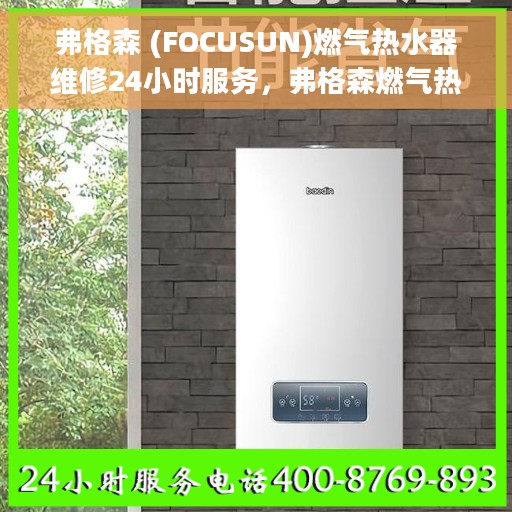 弗格森 (FOCUSUN)燃气热水器维修24小时服务，弗格森燃气热水器全天候专业维修服务
