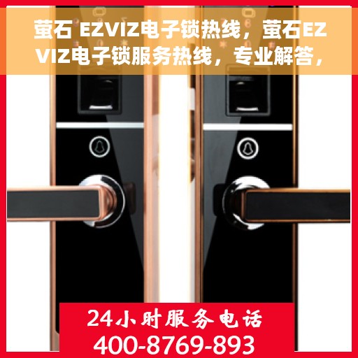 萤石 EZVIZ电子锁热线，萤石EZVIZ电子锁服务热线，专业解答，安全保障