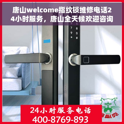 唐山welcome指纹锁维修电话24小时服务，唐山全天候欢迎咨询指纹锁维修服务热线