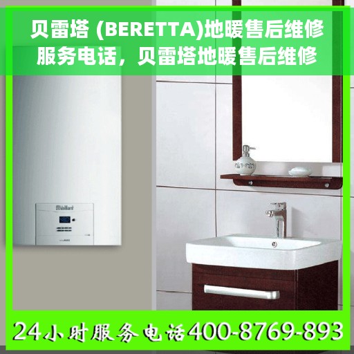 贝雷塔 (BERETTA)地暖售后维修服务电话，贝雷塔地暖售后维修服务热线，专业解决您的温暖问题