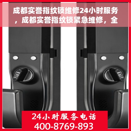 成都实誉指纹锁维修24小时服务，成都实誉指纹锁紧急维修，全天候服务保障安全锁事无忧