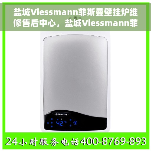 盐城Viessmann菲斯曼壁挂炉维修售后中心，盐城Viessmann菲斯曼壁挂炉专业维修与售后服务中心