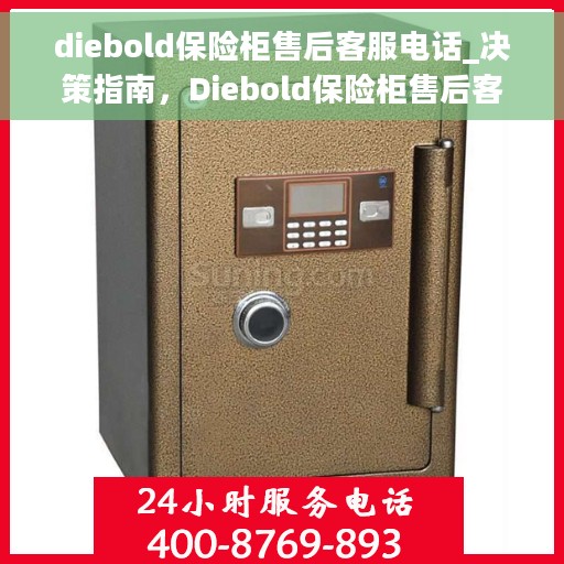 diebold保险柜售后客服电话_决策指南，Diebold保险柜售后客服联系方式，解锁您的决策指南