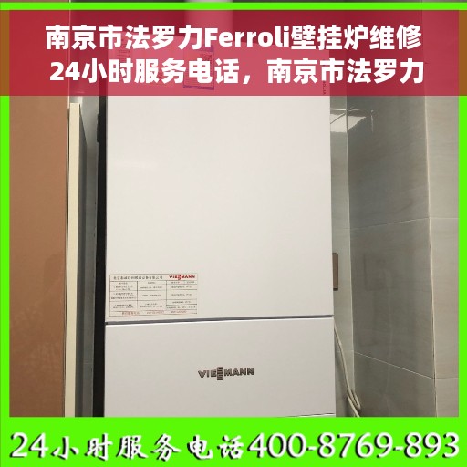 南京市法罗力Ferroli壁挂炉维修 24小时服务电话，南京市法罗力Ferroli壁挂炉专业维修服务热线，全天候响应！