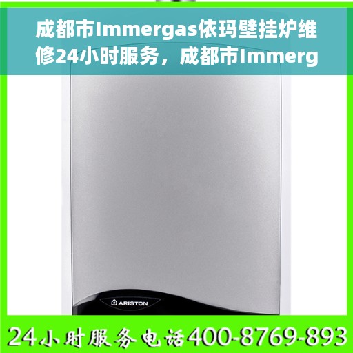 成都市Immergas依玛壁挂炉维修24小时服务，成都市Immergas依玛壁挂炉全天候专业维修服务