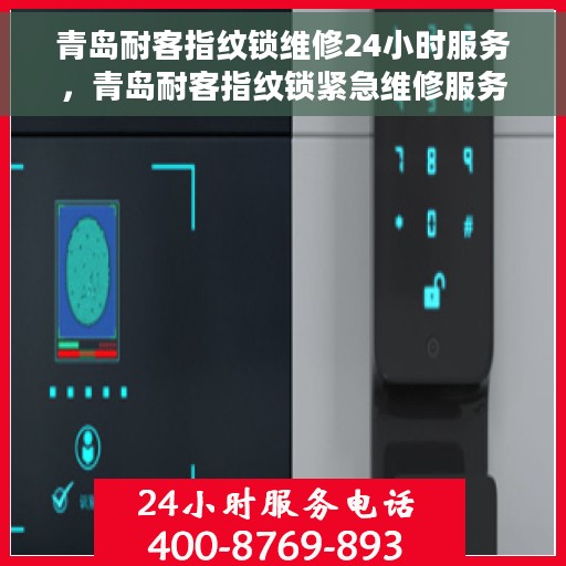 青岛耐客指纹锁维修24小时服务，青岛耐客指纹锁紧急维修服务全天候开启