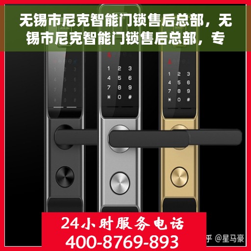 无锡市尼克智能门锁售后总部，无锡市尼克智能门锁售后总部，专业维修与服务团队，为您的安全保驾护航
