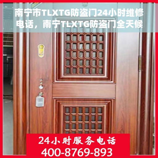南宁市TLXTG防盗门24小时维修电话，南宁TLXTG防盗门全天候维修服务热线