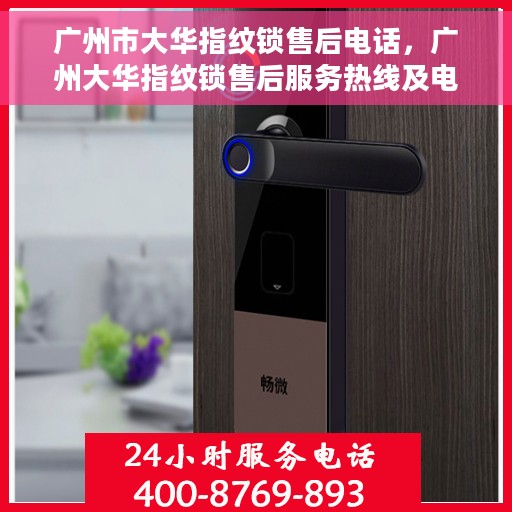 广州市大华指纹锁售后电话，广州大华指纹锁售后服务热线及电话支持指南