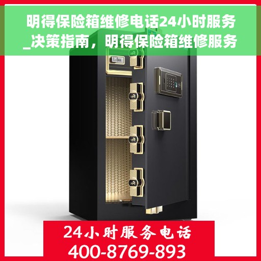 明得保险箱维修电话24小时服务_决策指南，明得保险箱维修服务热线，全天候专业维修，保障您的安全之选_决策指南