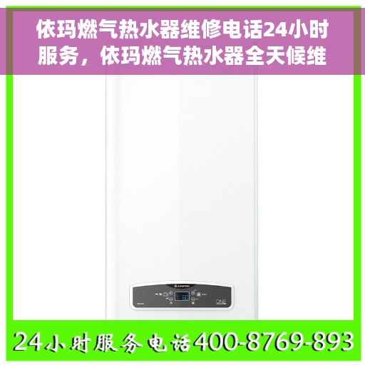 依玛燃气热水器维修电话24小时服务，依玛燃气热水器全天候维修服务热线