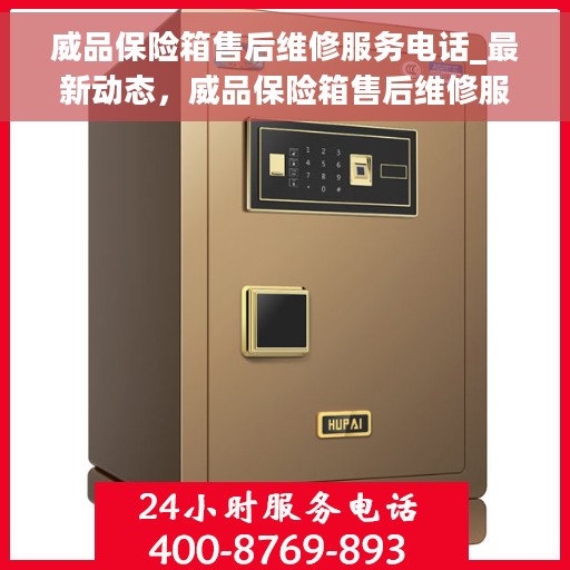 威品保险箱售后维修服务电话_最新动态，威品保险箱售后维修服务最新动态及售后电话发布