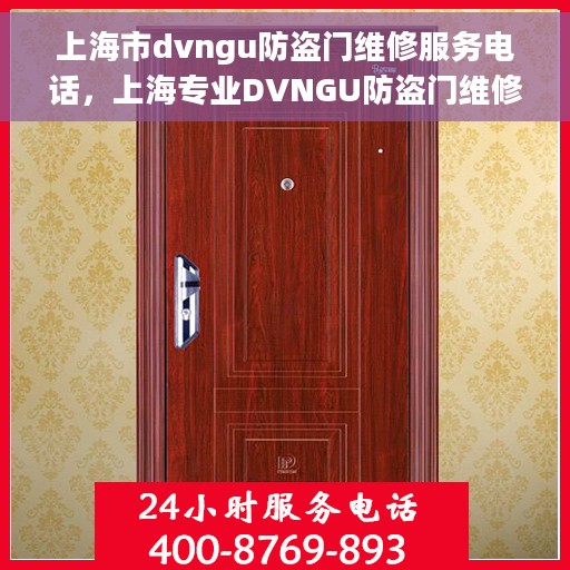 上海市dvngu防盗门维修服务电话，上海专业DVNGU防盗门维修服务热线电话