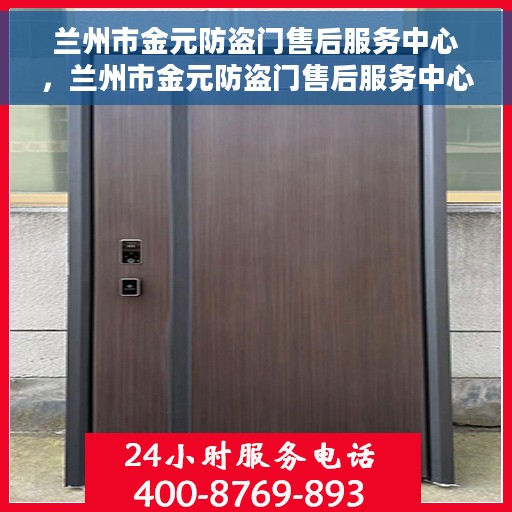 兰州市金元防盗门售后服务中心，兰州市金元防盗门售后服务中心，专业维修与服务的信赖之选