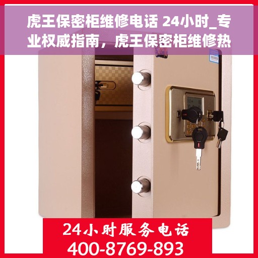 虎王保密柜维修电话 24小时_专业权威指南，虎王保密柜维修热线24小时，专业指南，权威服务保障