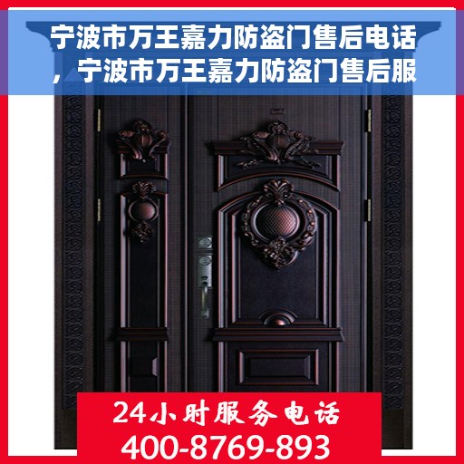 宁波市万王嘉力防盗门售后电话，宁波市万王嘉力防盗门售后服务热线电话揭秘