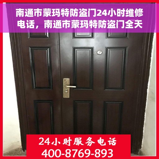 南通市蒙玛特防盗门24小时维修电话，南通市蒙玛特防盗门全天候维修服务热线