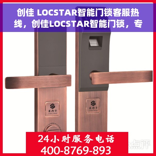 创佳 LOCSTAR智能门锁客服热线，创佳LOCSTAR智能门锁，专业客服热线，为您的安全保驾护航