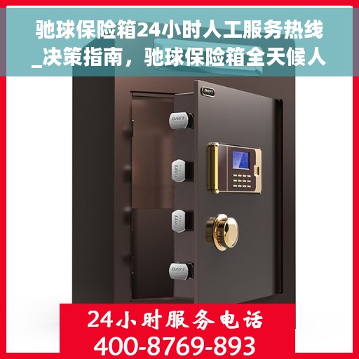 驰球保险箱24小时人工服务热线_决策指南，驰球保险箱全天候人工服务热线，解决难题的决策指南