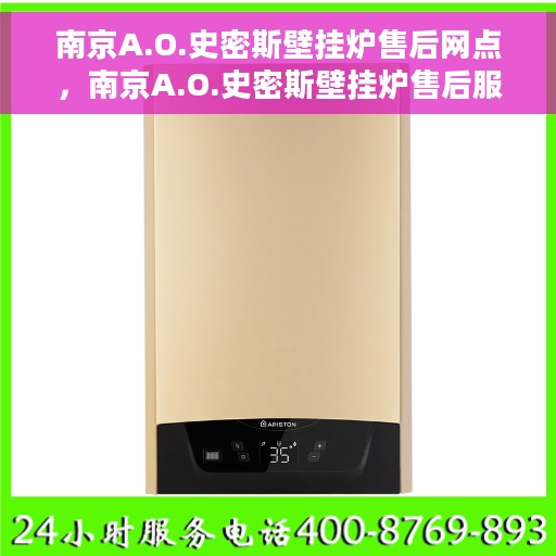 南京A.O.史密斯壁挂炉售后网点，南京A.O.史密斯壁挂炉售后服务中心，专业维修与售后支持