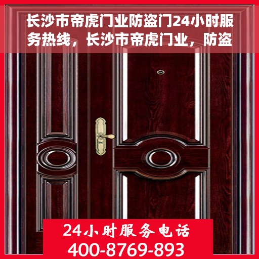 长沙市帝虎门业防盗门24小时服务热线，长沙市帝虎门业，防盗门全天候服务热线，贴心守护您的安全门扉