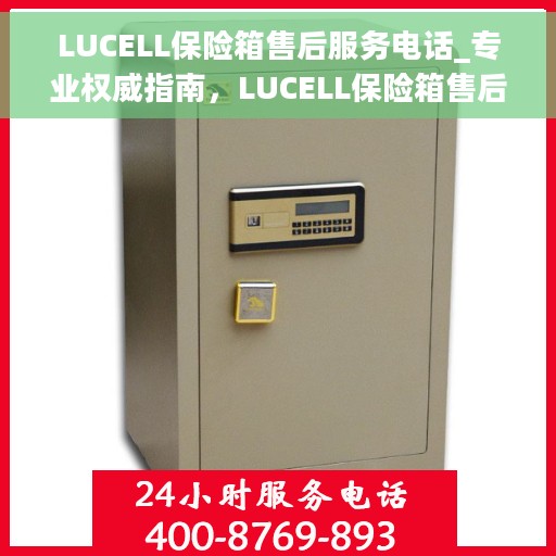 LUCELL保险箱售后服务电话_专业权威指南，LUCELL保险箱售后服务电话，专业指南与权威支持