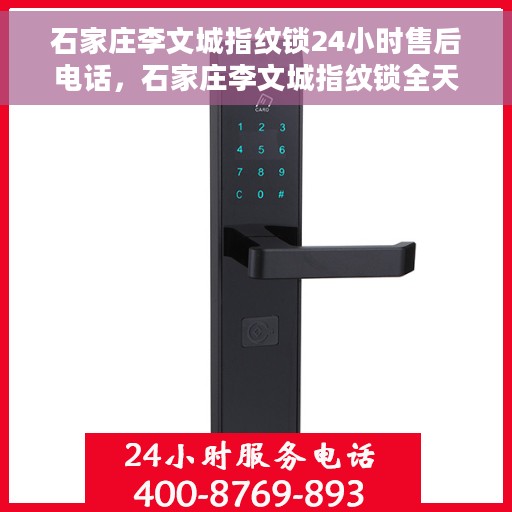 石家庄李文城指纹锁24小时售后电话，石家庄李文城指纹锁全天候售后电话，贴心服务随时在线