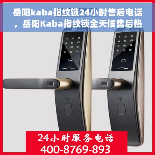 岳阳kaba指纹锁24小时售后电话，岳阳Kaba指纹锁全天候售后热线电话支持服务