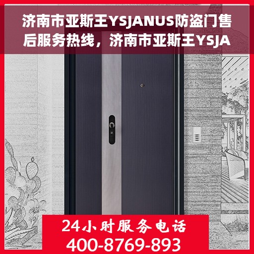 济南市亚斯王YSJANUS防盗门售后服务热线，济南市亚斯王YSJANUS防盗门售后服务热线详解，一站式解决方案与您的安全保障
