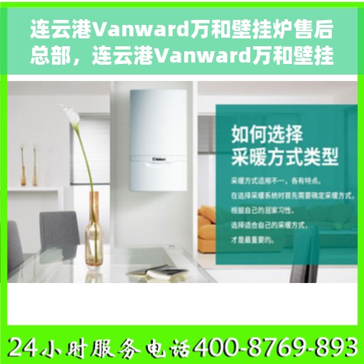 连云港Vanward万和壁挂炉售后总部，连云港Vanward万和壁挂炉售后服务中心，专业维修与售后支持总部