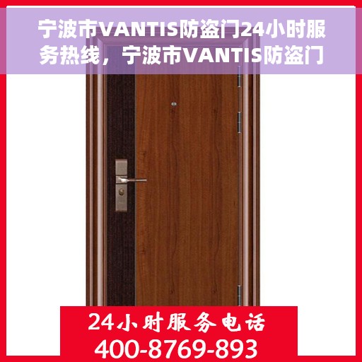 宁波市VANTIS防盗门24小时服务热线，宁波市VANTIS防盗门全天候服务热线，守护您的安全，随时为您解答！