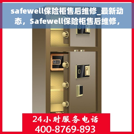 safewell保险柜售后维修_最新动态，Safewell保险柜售后维修，最新动态解析