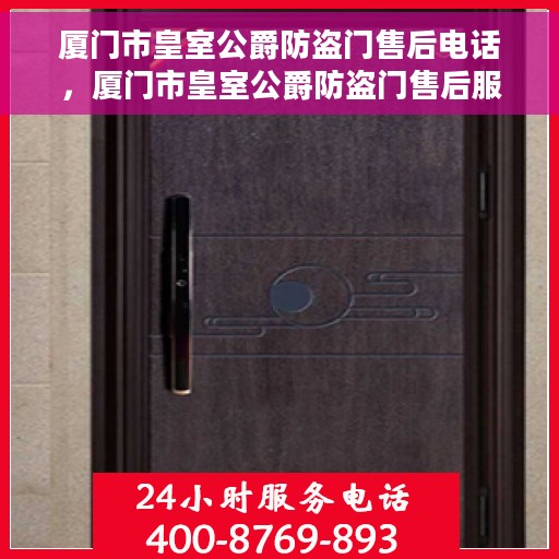 厦门市皇室公爵防盗门售后电话，厦门市皇室公爵防盗门售后服务热线及电话全解析