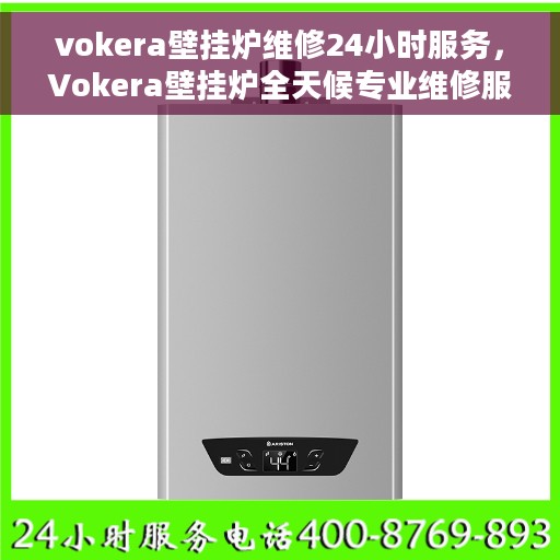 vokera壁挂炉维修24小时服务，Vokera壁挂炉全天候专业维修服务