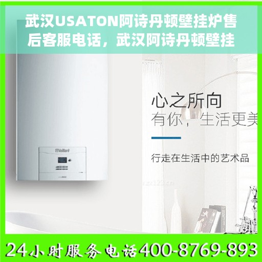 武汉USATON阿诗丹顿壁挂炉售后客服电话，武汉阿诗丹顿壁挂炉售后客服热线及维修服务指南