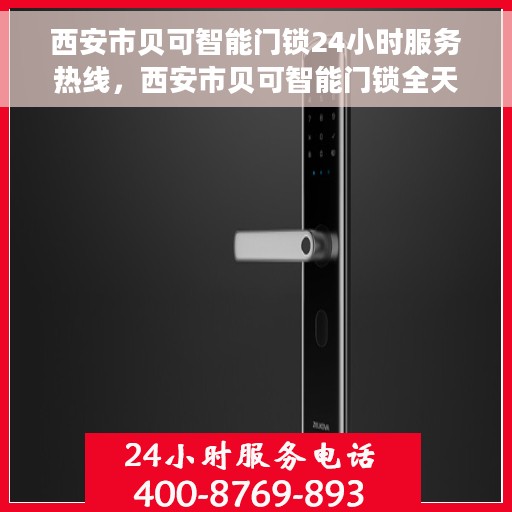 西安市贝可智能门锁24小时服务热线，西安市贝可智能门锁全天候服务热线，为您的家居安全保驾护航
