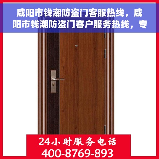 咸阳市钱潮防盗门客服热线，咸阳市钱潮防盗门客户服务热线，专业解答，贴心服务