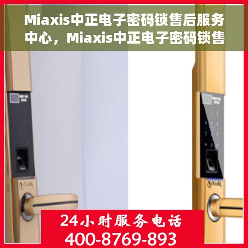 Miaxis中正电子密码锁售后服务中心，Miaxis中正电子密码锁售后服务中心，专业解锁，贴心服务