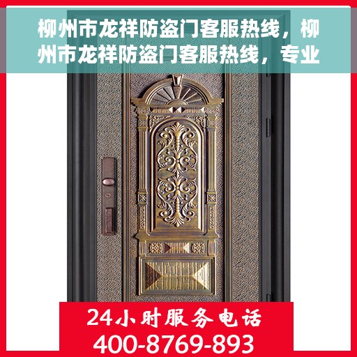 柳州市龙祥防盗门客服热线，柳州市龙祥防盗门客服热线，专业解答，贴心服务