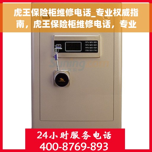 虎王保险柜维修电话_专业权威指南，虎王保险柜维修电话，专业权威指南，快速解决您的维修需求！