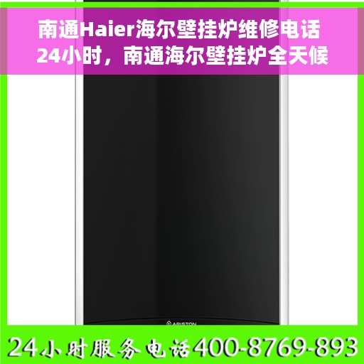 南通Haier海尔壁挂炉维修电话 24小时，南通海尔壁挂炉全天候维修电话，专业售后保障，快速响应您的需求！