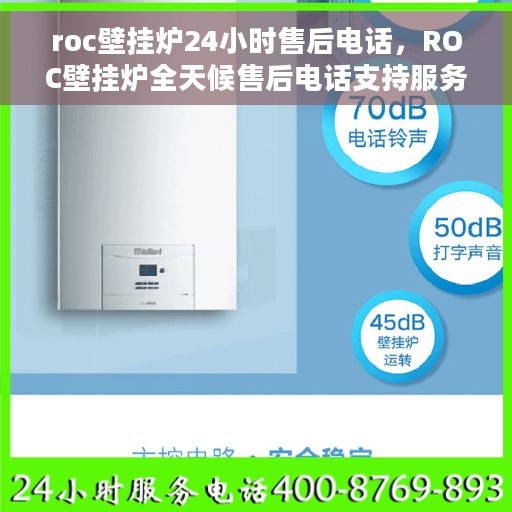 roc壁挂炉24小时售后电话，ROC壁挂炉全天候售后电话支持服务，贴心保障您的温暖生活
