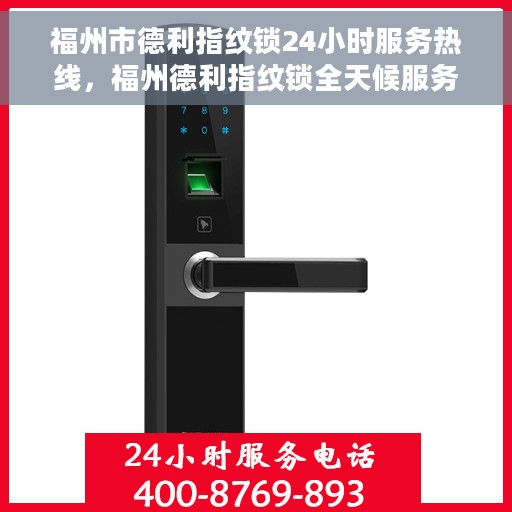 福州市德利指纹锁24小时服务热线，福州德利指纹锁全天候服务热线，为您的家居安全保驾护航