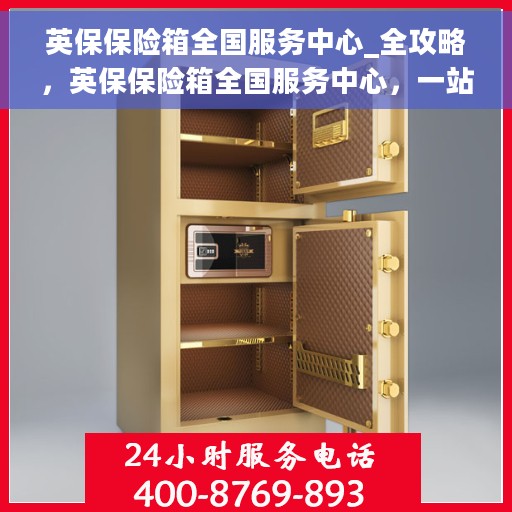 英保保险箱全国服务中心_全攻略，英保保险箱全国服务中心，一站式服务全攻略