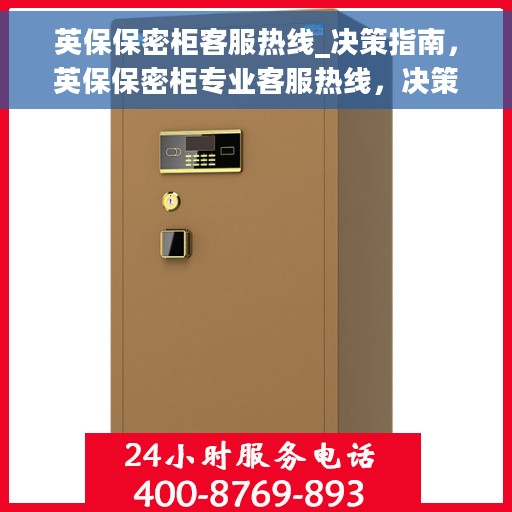 英保保密柜客服热线_决策指南，英保保密柜专业客服热线，决策者的安心之选指南