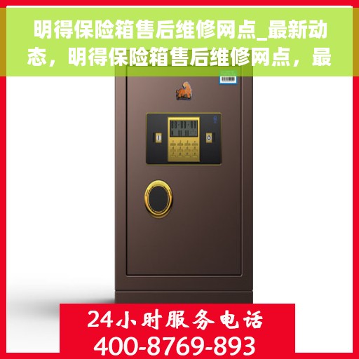 明得保险箱售后维修网点_最新动态，明得保险箱售后维修网点，最新动态速递