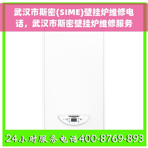 武汉市斯密(SIME)壁挂炉维修电话，武汉市斯密壁挂炉维修服务热线及专业维修团队介绍