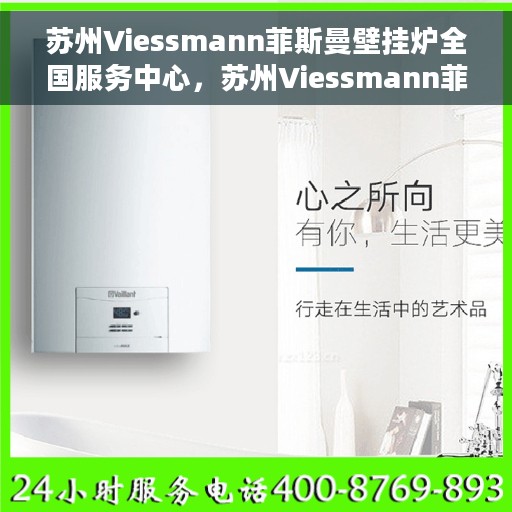 苏州Viessmann菲斯曼壁挂炉全国服务中心，苏州Viessmann菲斯曼壁挂炉全国服务中心，专业维修与一站式服务体验