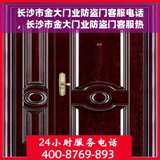 长沙市金大门业防盗门客服电话，长沙市金大门业防盗门客服热线及咨询专线