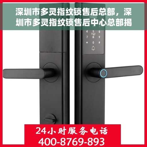 深圳市多灵指纹锁售后总部，深圳市多灵指纹锁售后中心总部揭秘，专业售后，无忧服务体验